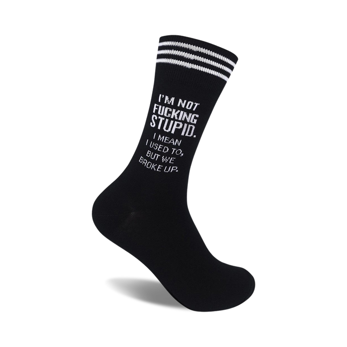 Black crew socks with white stripes and the text 'I'm not fucking stupid. I mean, I used to, but we broke up.'