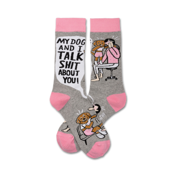 gray crew socks with pink toes and heels, featuring the words "my dog and i talk shit about you!" and a cartoon of a woman and her dog gossiping.   