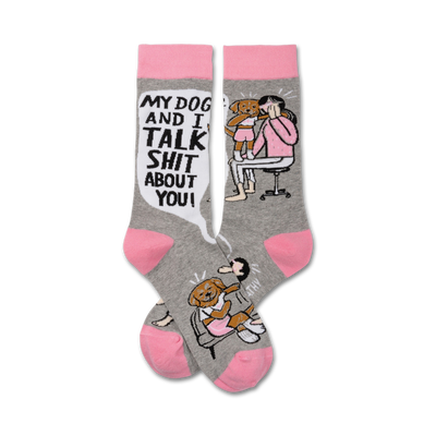 gray crew socks with pink toes and heels, featuring the words "my dog and i talk shit about you!" and a cartoon of a woman and her dog gossiping.   